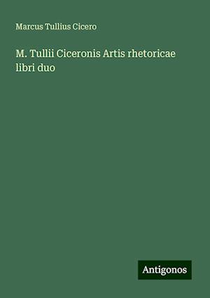 M. Tullii Ciceronis Artis rhetoricae libri duo