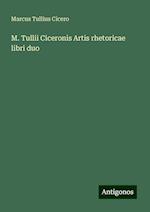 M. Tullii Ciceronis Artis rhetoricae libri duo