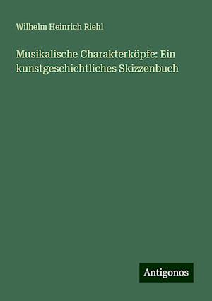 Musikalische Charakterköpfe: Ein kunstgeschichtliches Skizzenbuch