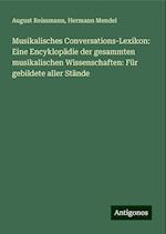 Musikalisches Conversations-Lexikon: Eine Encyklopädie der gesammten musikalischen Wissenschaften: Für gebildete aller Stände