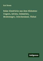 Reise-Eindrücke aus dem Südosten: Ungarn, Istrien, Dalmatien, Montenegro, Griechenland, Türkei