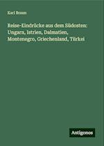 Reise-Eindrücke aus dem Südosten: Ungarn, Istrien, Dalmatien, Montenegro, Griechenland, Türkei