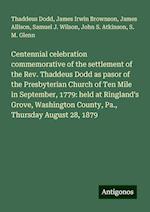 Centennial celebration commemorative of the settlement of the Rev. Thaddeus Dodd as pasor of the Presbyterian Church of Ten Mile in September, 1779: held at Ringland's Grove, Washington County, Pa., Thursday August 28, 1879