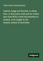 Cantus, songs and fancies, to three, four, or five parts, both apt for voices and viols With a brief introduction to musick. As is taught in the musick-school of Aberdeen