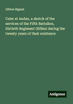 Celer et Audax, a sketch of the services of the Fifth Battalion, Sixtieth Regiment (Rifles) during the twenty years of their existence