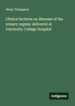 Clinical lectures on diseases of the urinary organs: delivered at University College Hospital