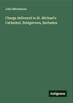 Charge delivered in St. Michael's Cathedral, Bridgetown, Barbados