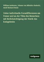 Ueber individuelle Formdifferenzen am Femur und an der Tibia des Menschen: mit Berücksichtigung der Statik des Kniegelenks