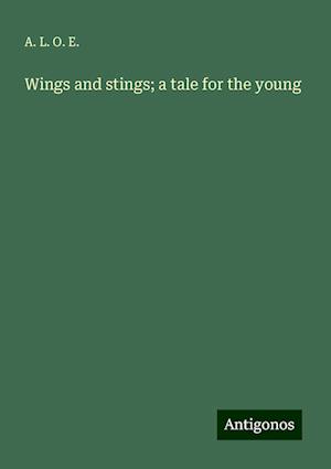 Wings and stings; a tale for the young