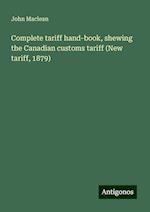 Complete tariff hand-book, shewing the Canadian customs tariff (New tariff, 1879)