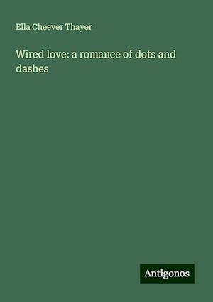 Wired love: a romance of dots and dashes