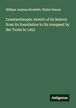 Constantinople: sketch of its history from its foundation to its conquest by the Turks in 1453