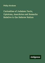 Curiosities of Judaism: Facts, Opinions, Anecdotes and Remarks Relative to the Hebrew Nation