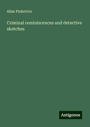 Criminal reminiscences and detective sketches