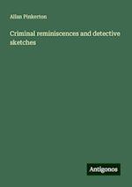 Criminal reminiscences and detective sketches