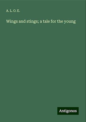 Wings and stings; a tale for the young