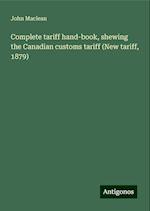 Complete tariff hand-book, shewing the Canadian customs tariff (New tariff, 1879)