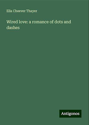 Wired love: a romance of dots and dashes