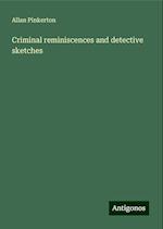 Criminal reminiscences and detective sketches