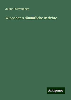 Wippchen's sämmtliche Berichte