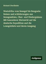 Westafrika vom Senegal bis Benguela: Reisen und schilderungen aus Senegambien, Ober- und Niederguinea: Mit besonderer Rücksicht auf die deutsche Expedition and die Loangoküste und deren Ausgang