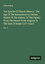 Ten Epochs Of Church History - The Age Of The Renascence An Outline Sketch Of The History Of The Papacy From The Return From Avignon To The Sack Of Rome (1377-1527)