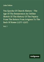 Ten Epochs Of Church History - The Age Of The Renascence An Outline Sketch Of The History Of The Papacy From The Return From Avignon To The Sack Of Rome (1377-1527)