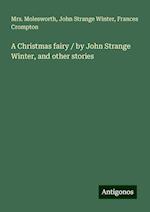 A Christmas fairy / by John Strange Winter, and other stories