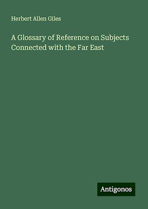 A Glossary of Reference on Subjects Connected with the Far East