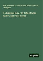 A Christmas fairy / by John Strange Winter, and other stories