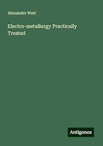 Electro-metallurgy Practically Treated