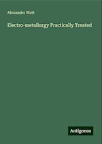 Electro-metallurgy Practically Treated