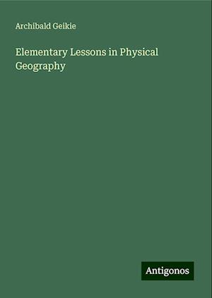 Elementary Lessons in Physical Geography