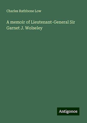 A memoir of Lieutenant-General Sir Garnet J. Wolseley