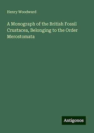 A Monograph of the British Fossil Crustacea, Belonging to the Order Merostomata