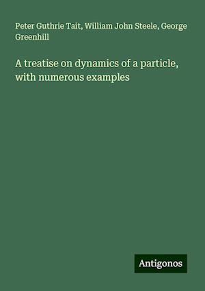 A treatise on dynamics of a particle, with numerous examples