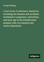 A text-book of veterinary obstetrics: including the diseases and accidents incidental to pregnancy, parturition, and early age in the domesticated animals; with two hundred and twelve illustration