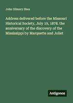 Address delivered before the Missouri Historical Society, July 19, 1878. the anniversary of the discovery of the Mississippi by Marquette and Joliet