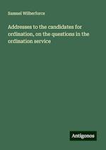 Addresses to the candidates for ordination, on the questions in the ordination service