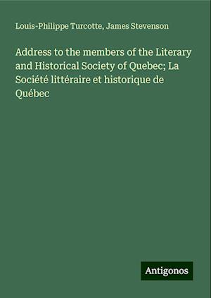 Address to the members of the Literary and Historical Society of Quebec; La Société littéraire et historique de Québec