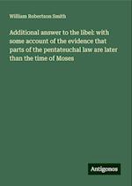 Additional answer to the libel: with some account of the evidence that parts of the pentateuchal law are later than the time of Moses