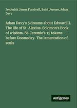 Adam Davy's 5 dreams about Edward II. The life of St. Alexius. Solomon's Book of wisdom. St. Jeremie's 15 tokens before Doomsday. The lamentation of souls