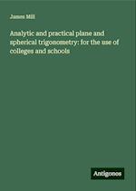 Analytic and practical plane and spherical trigonometry: for the use of colleges and schools