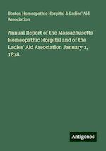 Annual Report of the Massachusetts Homeopathic Hospital and of the Ladies' Aid Association January 1, 1878