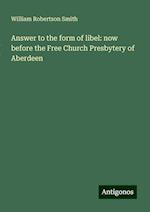 Answer to the form of libel: now before the Free Church Presbytery of Aberdeen