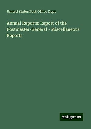 Annual Reports: Report of the Postmaster-General - Miscellaneous Reports