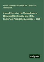 Annual Report of the Massachusetts Homeopathic Hospital and of the Ladies' Aid Association January 1, 1878