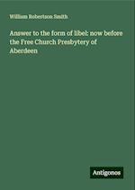 Answer to the form of libel: now before the Free Church Presbytery of Aberdeen