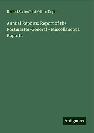 Annual Reports: Report of the Postmaster-General - Miscellaneous Reports