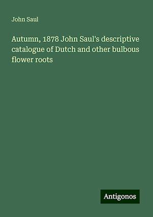 Autumn, 1878 John Saul's descriptive catalogue of Dutch and other bulbous flower roots